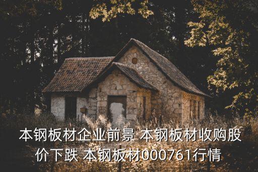  本鋼板材企業(yè)前景 本鋼板材收購股價下跌 本鋼板材000761行情