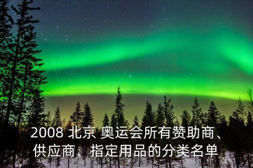 2008 北京 奧運會所有贊助商、供應(yīng)商、指定用品的分類名單