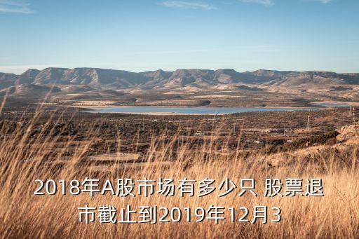 2018年A股市場有多少只 股票退市截止到2019年12月3