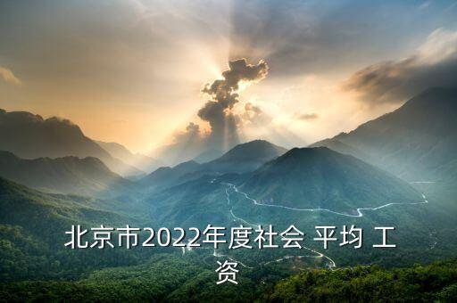  北京市2022年度社會(huì) 平均 工資