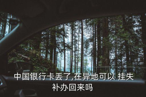  中國銀行卡丟了,在異地可以 掛失補(bǔ)辦回來嗎