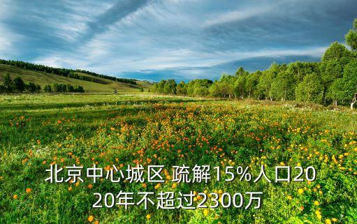  北京中心城區(qū) 疏解15%人口2020年不超過2300萬