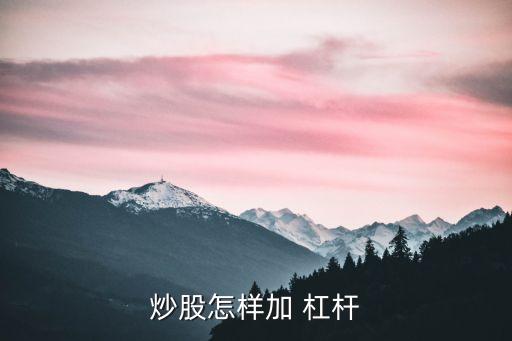 炒股怎樣加 杠桿