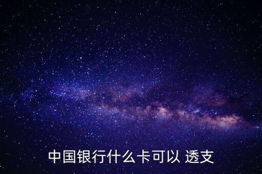 中國銀行什么卡可以 透支