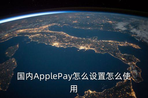 國(guó)內(nèi)ApplePay怎么設(shè)置怎么使用