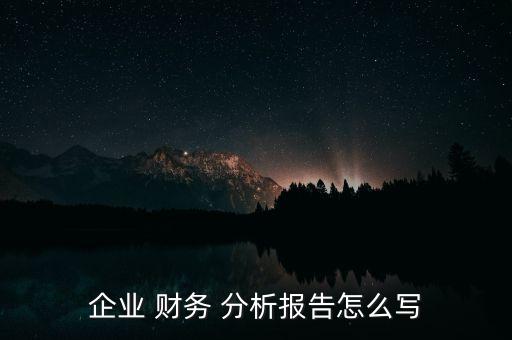 企業(yè) 財(cái)務(wù) 分析報(bào)告怎么寫