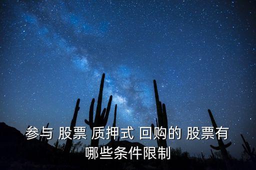 參與 股票 質(zhì)押式 回購(gòu)的 股票有哪些條件限制