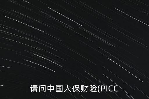 請問中國人保財(cái)險(xiǎn)(PICC