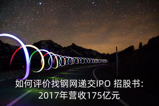 如何評價(jià)找鋼網(wǎng)遞交IPO 招股書:2017年?duì)I收175億元