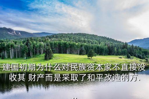 建國(guó)初期為什么對(duì)民族資本家不直接沒收其 財(cái)產(chǎn)而是采取了和平改造的方...