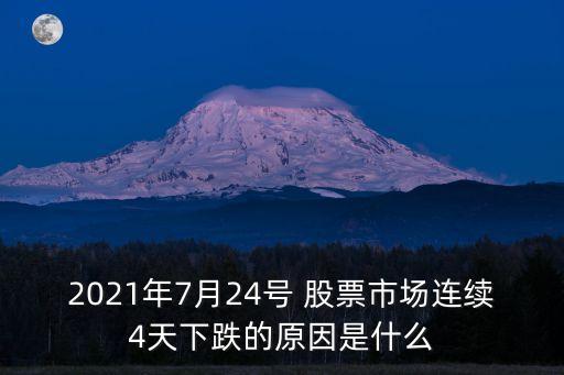 2021年7月24號 股票市場連續(xù)4天下跌的原因是什么