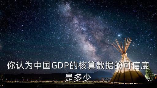 你認為中國GDP的核算數(shù)據(jù)的可信度是多少