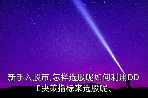 新手入股市,怎樣選股呢如何利用DDE決策指標來選股呢、