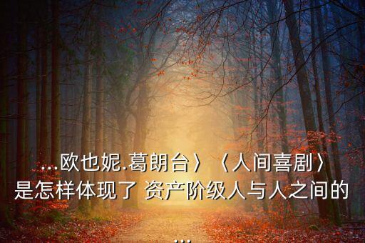 ...歐也妮.葛朗臺〉〈人間喜劇〉是怎樣體現(xiàn)了 資產(chǎn)階級人與人之間的...