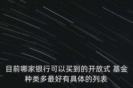 目前哪家銀行可以買到的開放式 基金種類多最好有具體的列表