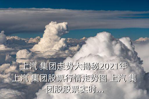  上汽 集團(tuán)走勢大揭秘2021年 上汽 集團(tuán)股票行情走勢圖 上汽 集團(tuán)股股票實(shí)時(shí)...