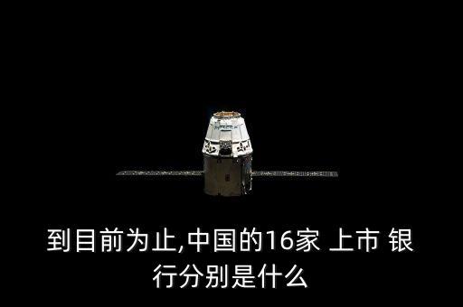 到目前為止,中國(guó)的16家 上市 銀行分別是什么