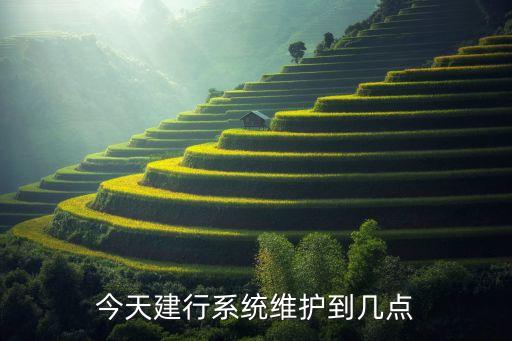 今天建行系統(tǒng)維護(hù)到幾點(diǎn)