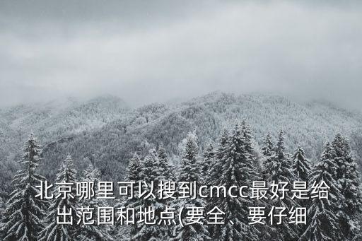  北京哪里可以搜到cmcc最好是給出范圍和地點(要全、要仔細