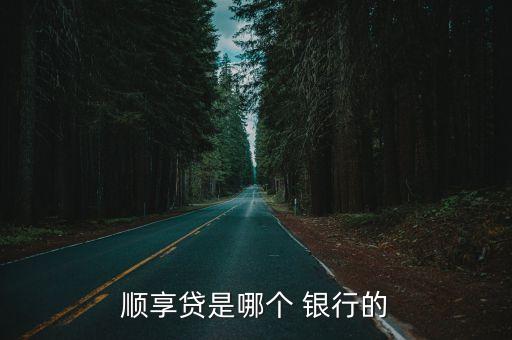 順享貸是哪個(gè) 銀行的