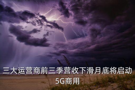 三大運營商前三季營收下滑月底將啟動5G商用