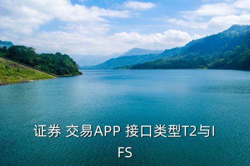 證券 交易APP 接口類型T2與IFS