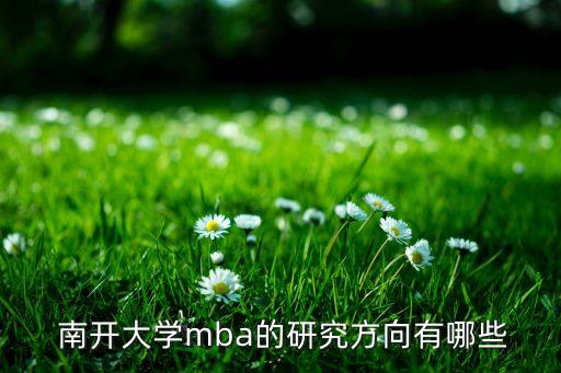  南開大學(xué)mba的研究方向有哪些