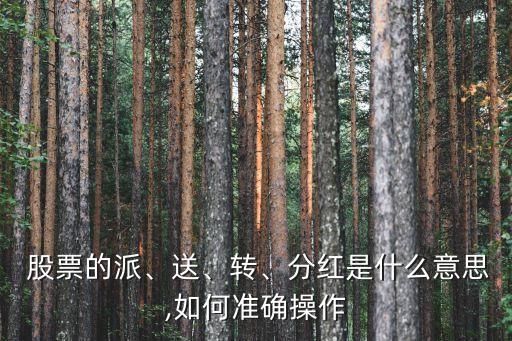  股票的派、送、轉(zhuǎn)、分紅是什么意思,如何準(zhǔn)確操作