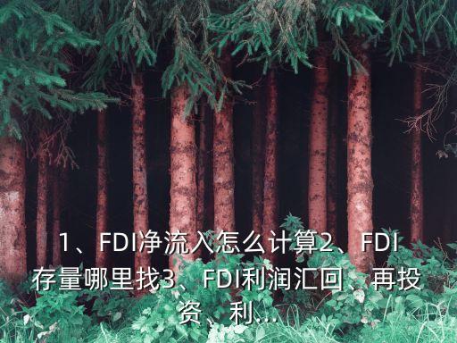 1、FDI凈流入怎么計算2、FDI存量哪里找3、FDI利潤匯回、再投資、利...