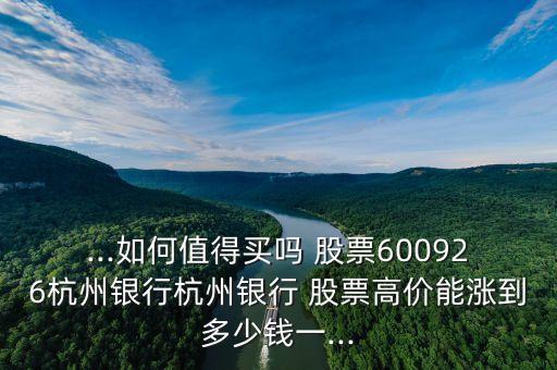 ...如何值得買嗎 股票600926杭州銀行杭州銀行 股票高價(jià)能漲到多少錢一...