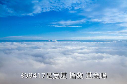 399417是寬基 指數 基金嗎