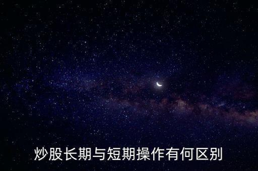 炒股長(zhǎng)期與短期操作有何區(qū)別