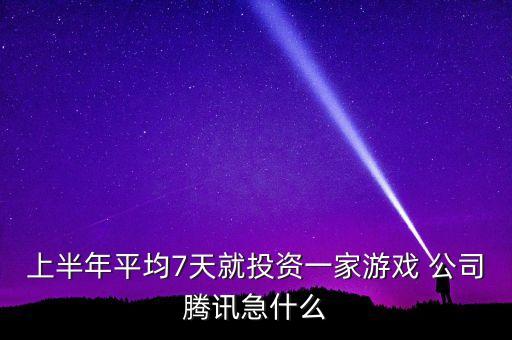 上半年平均7天就投資一家游戲 公司騰訊急什么