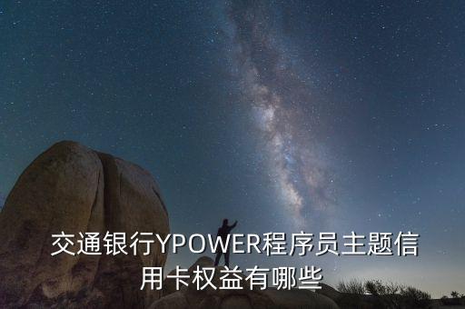  交通銀行YPOWER程序員主題信用卡權益有哪些