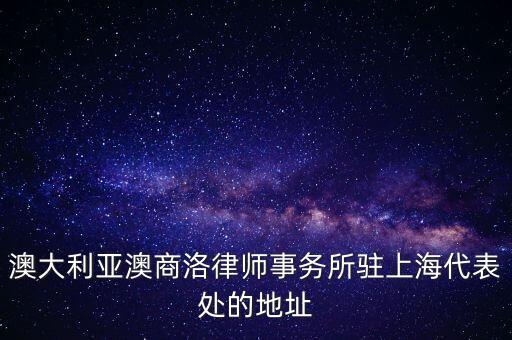 澳大利亞澳商洛律師事務(wù)所駐上海代表處的地址