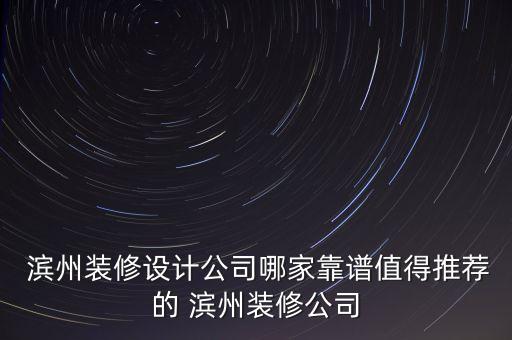  濱州裝修設計公司哪家靠譜值得推薦的 濱州裝修公司