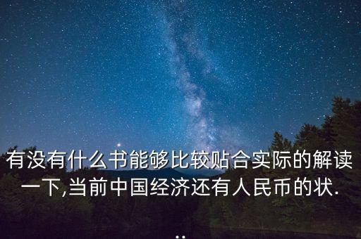 有沒有什么書能夠比較貼合實際的解讀一下,當前中國經(jīng)濟還有人民幣的狀...