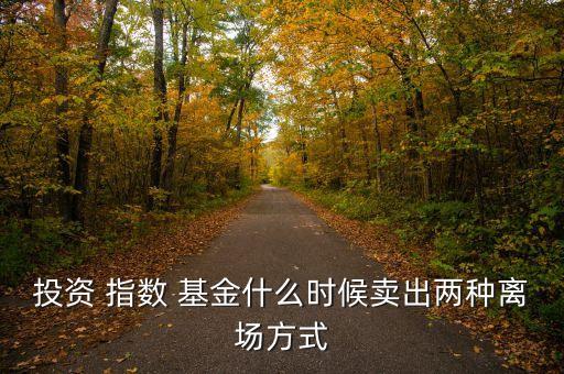 投資 指數(shù) 基金什么時(shí)候賣(mài)出兩種離場(chǎng)方式