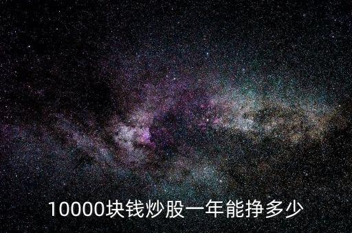 10000塊錢(qián)炒股一年能掙多少