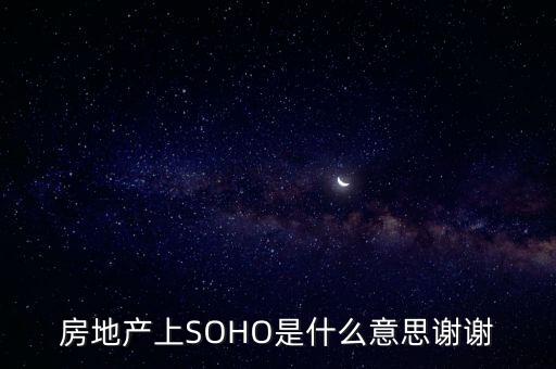 房地產(chǎn)上SOHO是什么意思謝謝