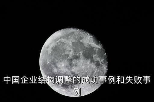 中國企業(yè)結(jié)構(gòu)調(diào)整的成功事例和失敗事例