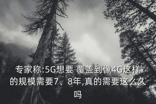 專家稱:5G想要 覆蓋到像4G這樣的規(guī)模需要7、8年,真的需要這么久嗎